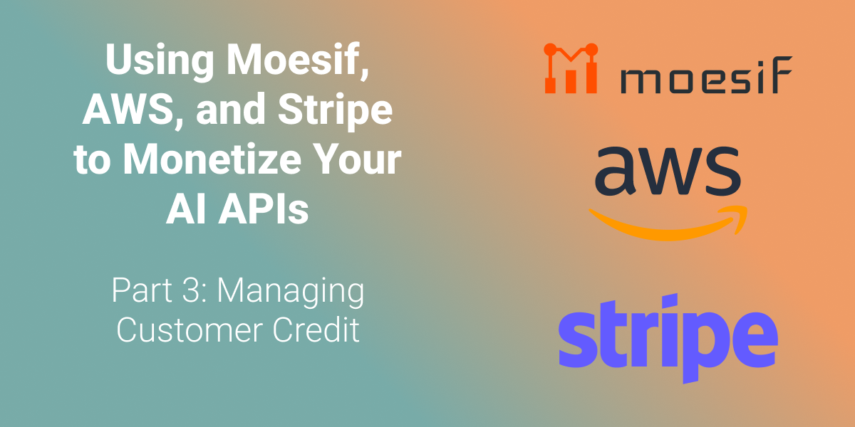 Using Moesif, AWS, and Stripe to Monetize Your AI APIs Part-3: Managing Customer Credit