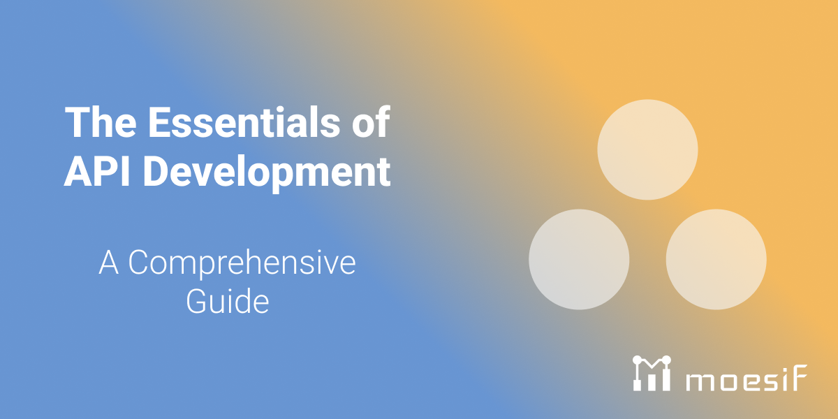 The Essentials of API Development: A Comprehensive Guide