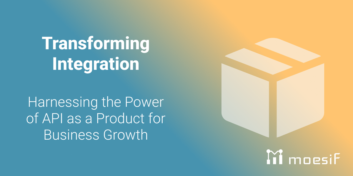 Transforming Integration: Harnessing the Power of API as a Product for Business Growth