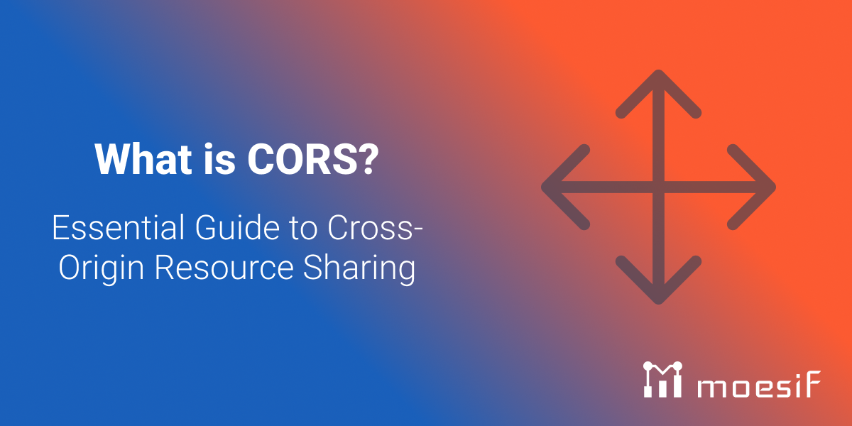 What is CORS? Essential Guide to Cross-Origin Resource Sharing